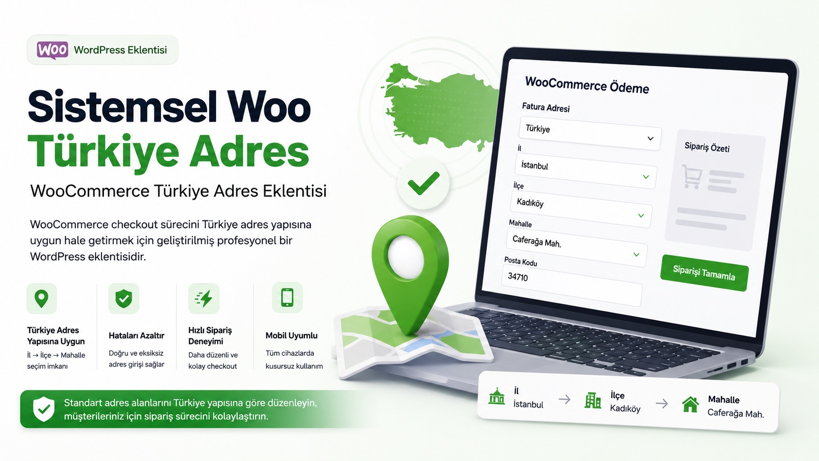 WooCommerce ödeme sayfanızı Türkiye adres yapısına uygun hale getirin. İl, ilçe ve mahalle seçim alanlarıyla daha düzenli, hızlı ve kullanıcı dostu sipariş deneyimi sağlayın.